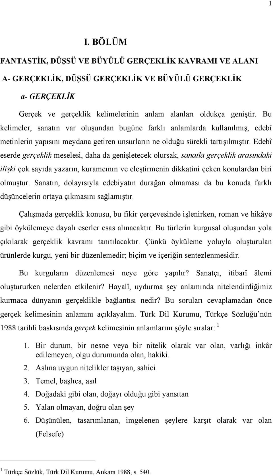 Edebî eserde gerçeklik meselesi, daha da genişletecek olursak, sanatla gerçeklik arasındaki ilişki çok sayıda yazarın, kuramcının ve eleştirmenin dikkatini çeken konulardan biri olmuştur.