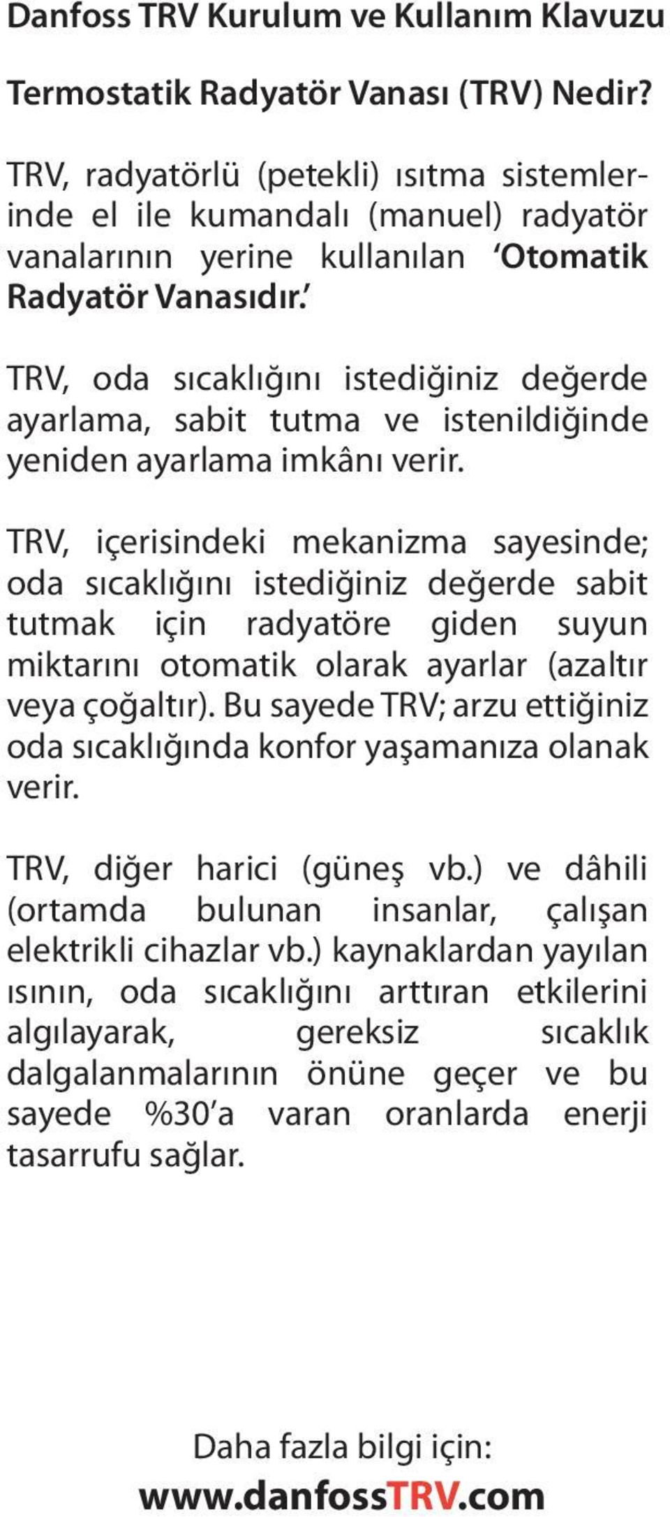 TRV, oda sıcaklığını istediğiniz değerde ayarlama, sabit tutma ve istenildiğinde yeniden ayarlama imkânı verir.