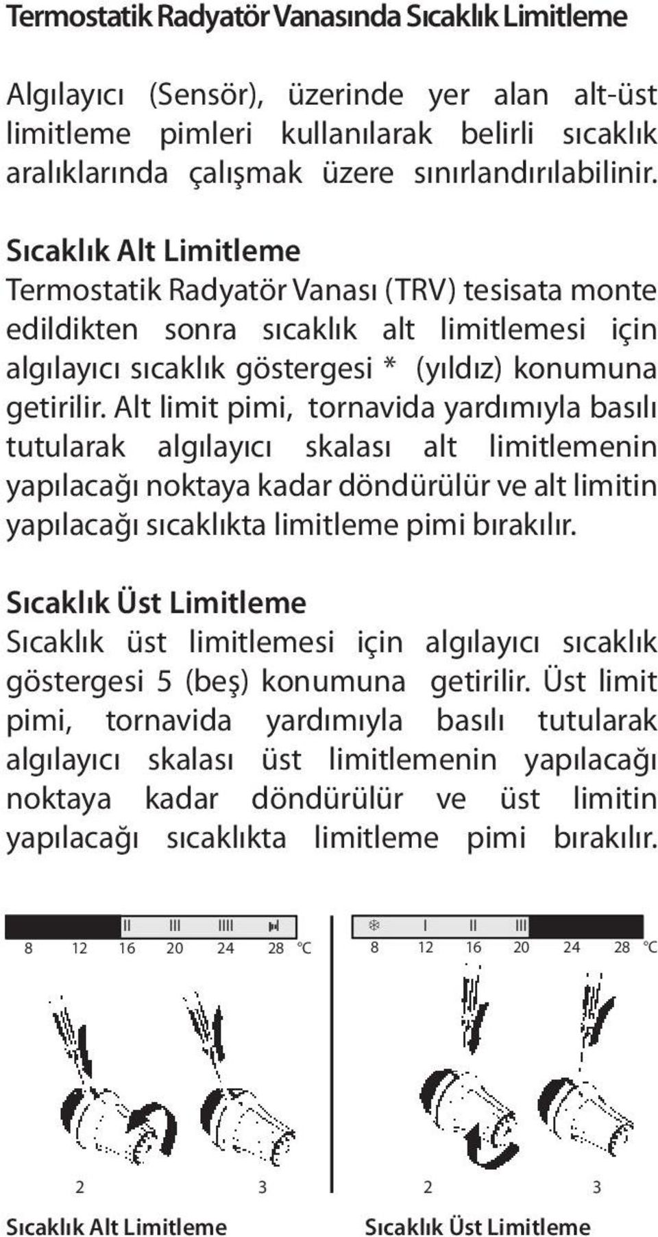 Alt limit pimi, tornavida yardımıyla basılı tutularak algılayıcı skalası alt limitlemenin yapılacağı noktaya kadar döndürülür ve alt limitin yapılacağı sıcaklıkta limitleme pimi bırakılır.