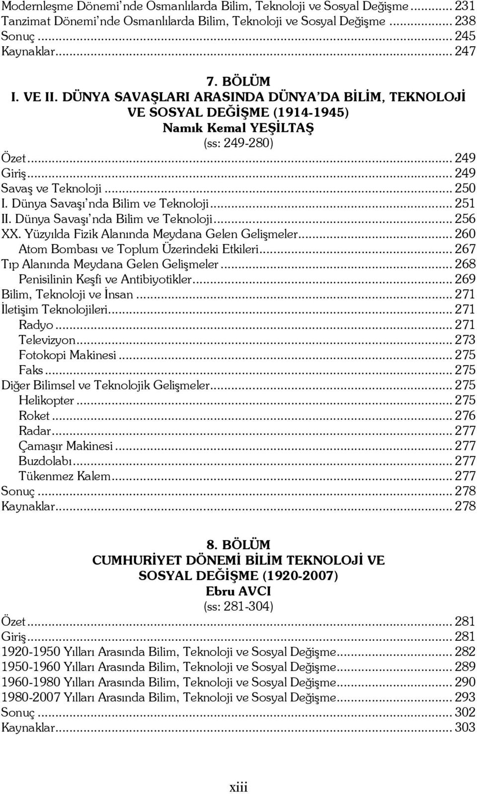 Dünya Savaşı nda Bilim ve Teknoloji... 251 II. Dünya Savaşı nda Bilim ve Teknoloji... 256 XX. Yüzyılda Fizik Alanında Meydana Gelen Gelişmeler... 260 Atom Bombası ve Toplum Üzerindeki Etkileri.