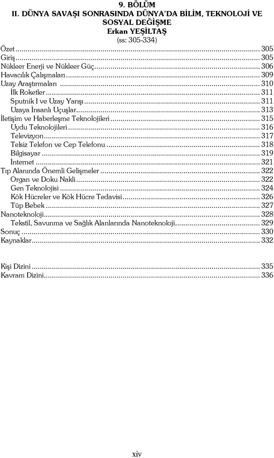 .. 317 Telsiz Telefon ve Cep Telefonu... 318 Bilgisayar... 319 İnternet... 321 Tıp Alanında Önemli Gelişmeler... 322 Organ ve Doku Nakli... 322 Gen Teknolojisi.