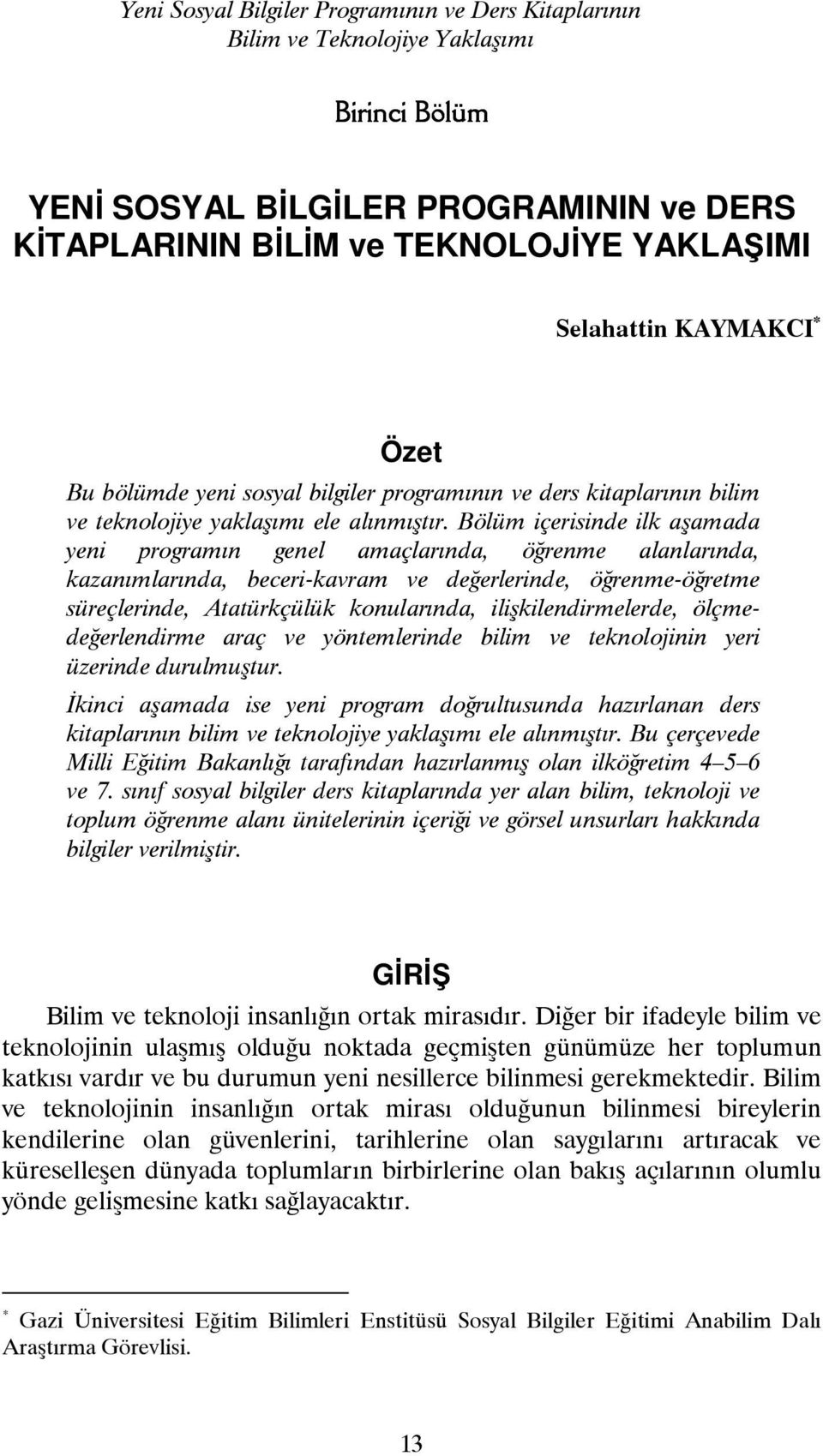 Bölüm içerisinde ilk aşamada yeni programın genel amaçlarında, öğrenme alanlarında, kazanımlarında, beceri-kavram ve değerlerinde, öğrenme-öğretme süreçlerinde, Atatürkçülük konularında,