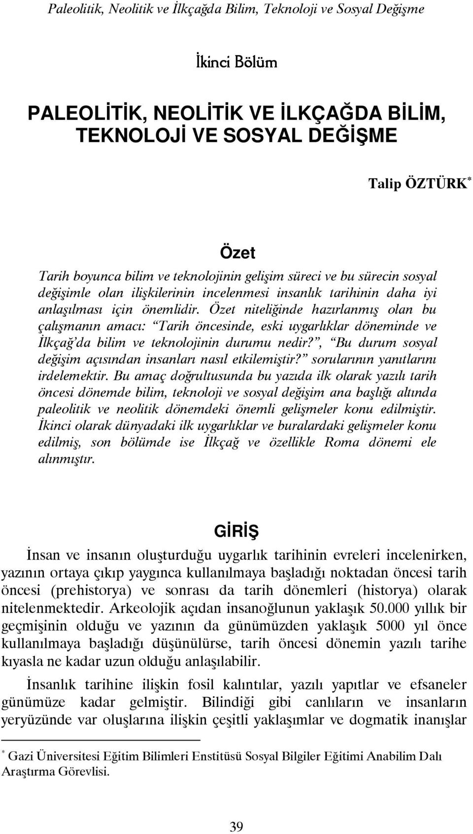 Özet niteliğinde hazırlanmış olan bu çalışmanın amacı: Tarih öncesinde, eski uygarlıklar döneminde ve İlkçağ da bilim ve teknolojinin durumu nedir?