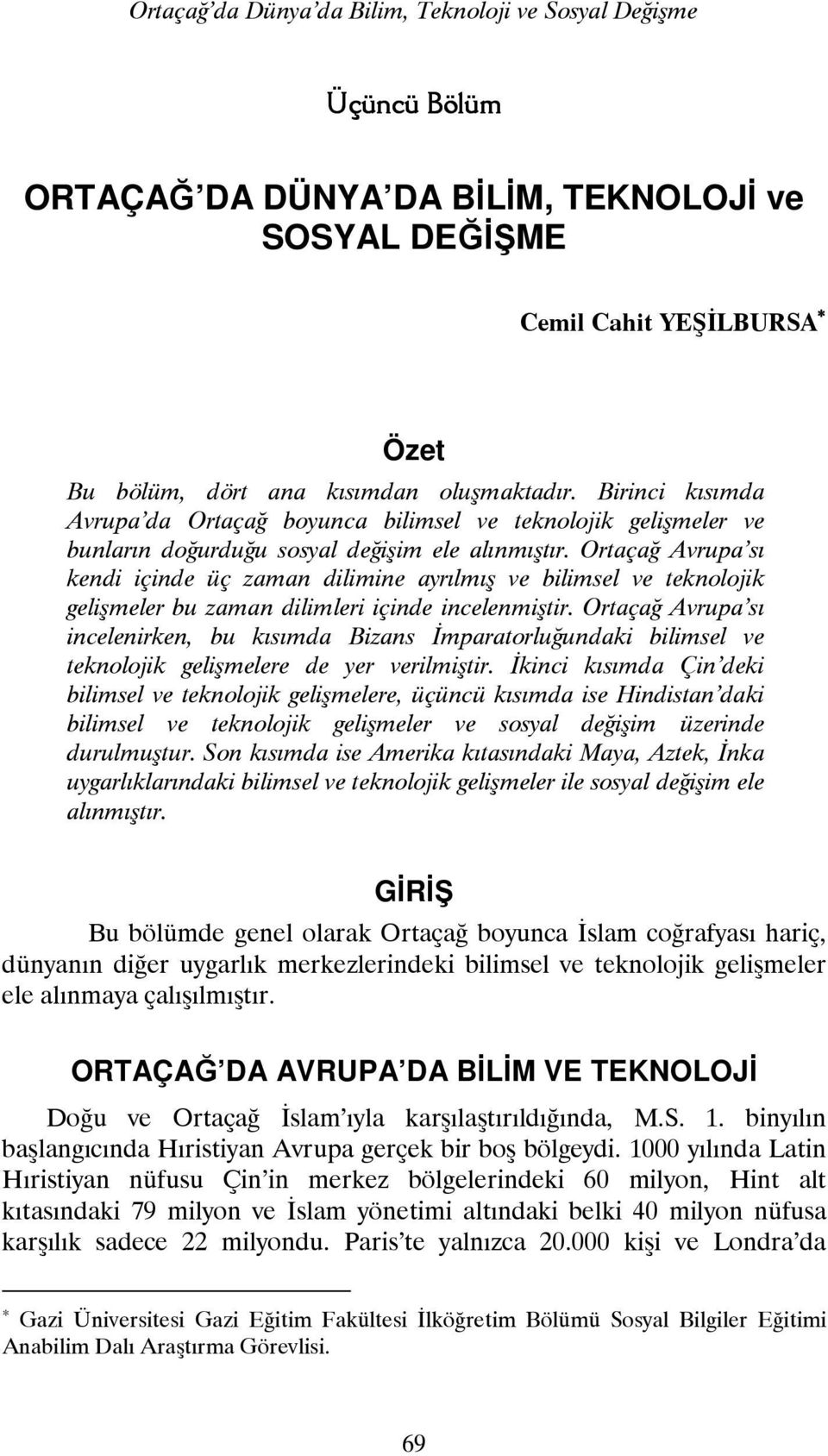 Ortaçağ Avrupa sı kendi içinde üç zaman dilimine ayrılmış ve bilimsel ve teknolojik gelişmeler bu zaman dilimleri içinde incelenmiştir.