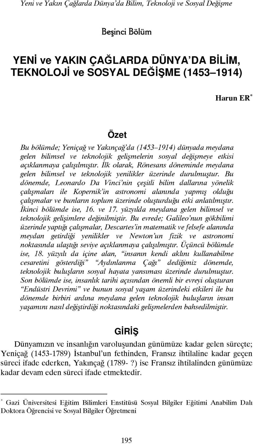 İlk olarak, Rönesans döneminde meydana gelen bilimsel ve teknolojik yenilikler üzerinde durulmuştur.