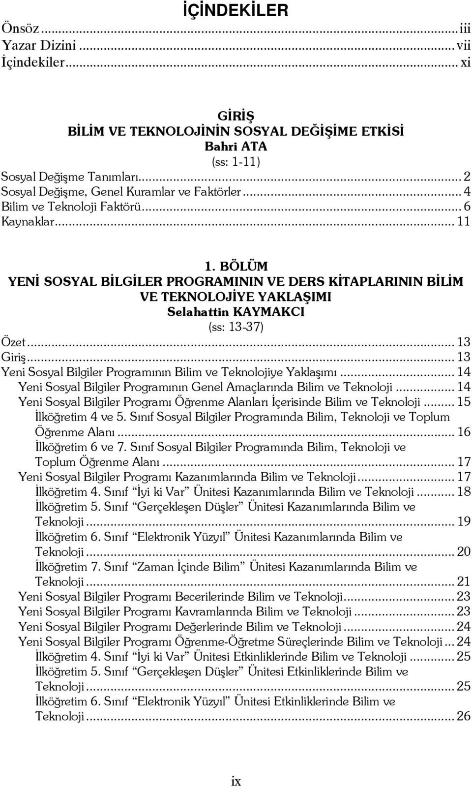 BÖLÜM YENİ SOSYAL BİLGİLER PROGRAMININ VE DERS KİTAPLARININ BİLİM VE TEKNOLOJİYE YAKLAŞIMI Selahattin KAYMAKCI (ss: 13-37) Özet... 13 Giriş.