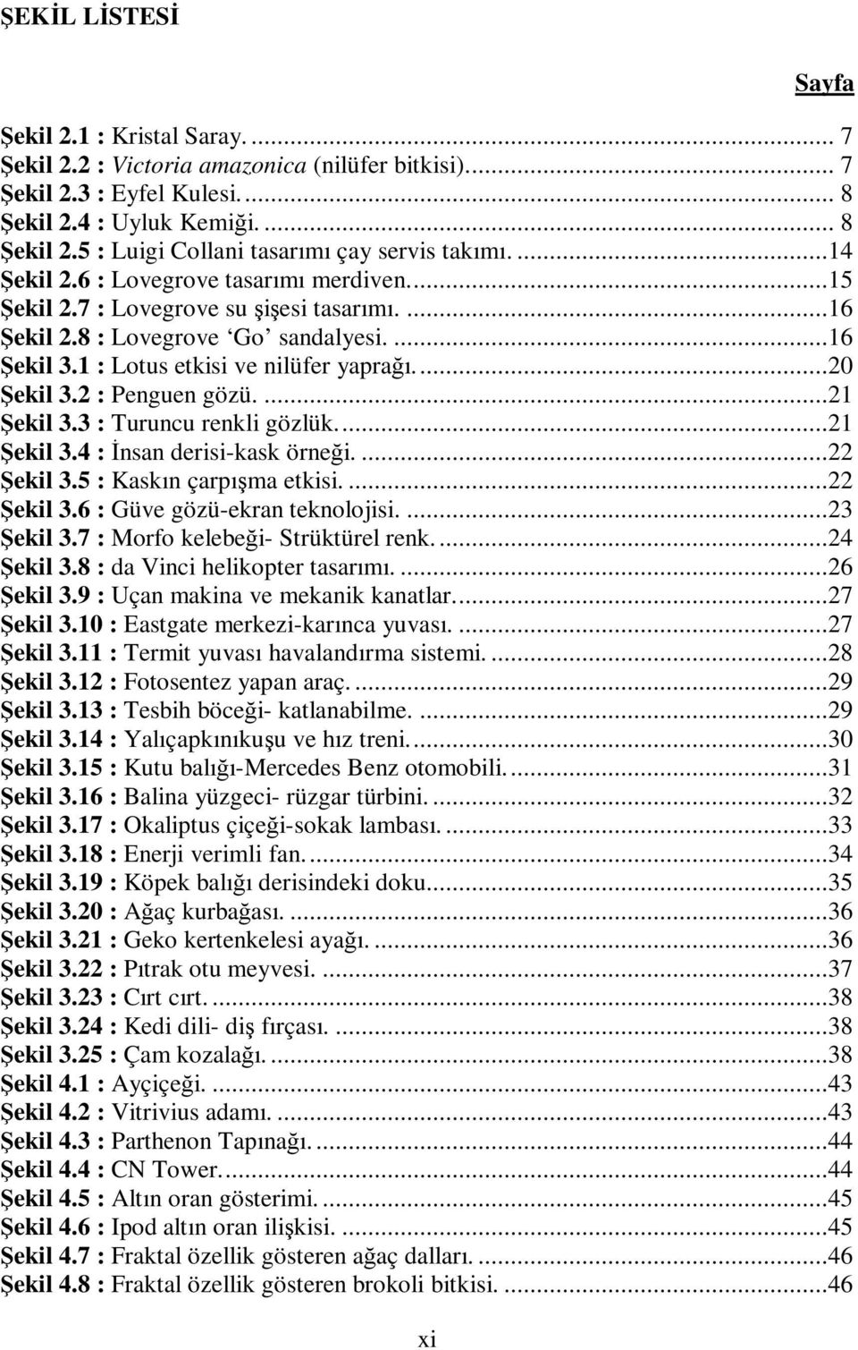 2 : Penguen gözü....21 Şekil 3.3 : Turuncu renkli gözlük....21 Şekil 3.4 : İnsan derisi-kask örneği....22 Şekil 3.5 : Kaskın çarpışma etkisi....22 Şekil 3.6 : Güve gözü-ekran teknolojisi....23 Şekil 3.