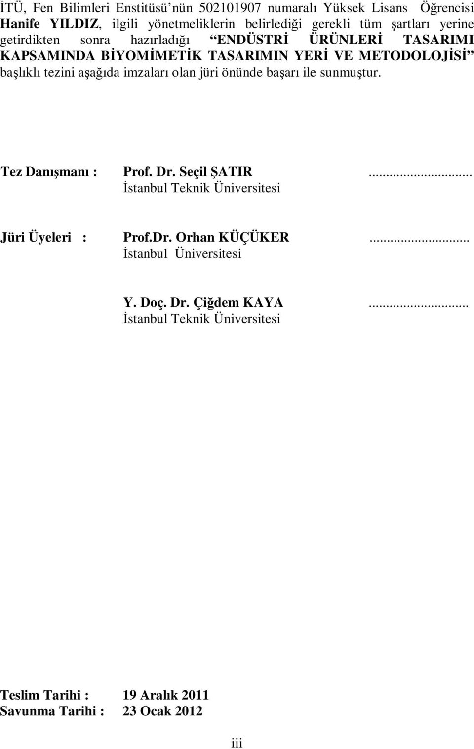 imzaları olan jüri önünde başarı ile sunmuştur. Tez Danışmanı : Prof. Dr. Seçil ŞATIR... İstanbul Teknik Üniversitesi Jüri Üyeleri : Prof.Dr. Orhan KÜÇÜKER.