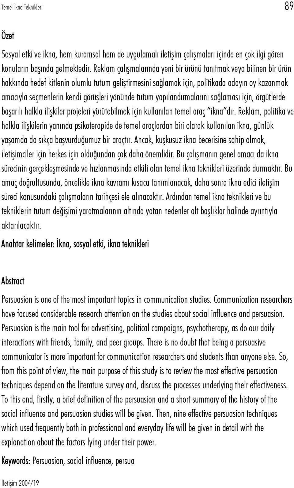 görüşleri yönünde tutum yapılandırmalarını sağlaması için, örgütlerde başarılı halkla ilişkiler projeleri yürütebilmek için kullanılan temel araç ikna dır.