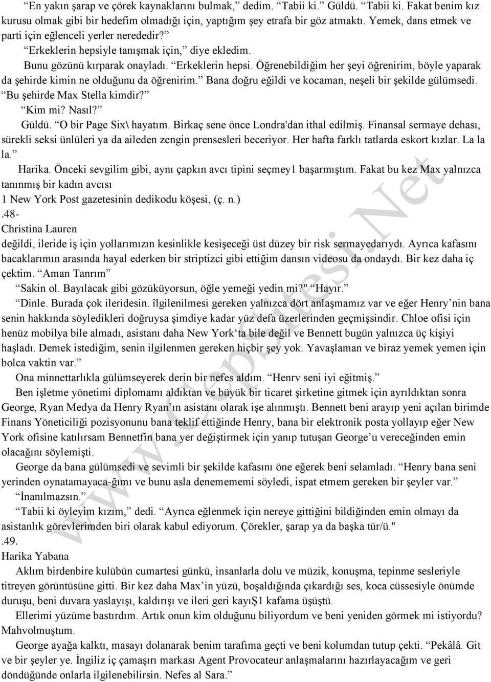 Bana doğru eğildi ve kocaman, neşeli bir şekilde gülümsedi. Bu şehirde Max Stella kimdir? Kim mi? Nasıl? Güldü. O bir Page Six\ hayatım. Birkaç sene önce Londra'dan ithal edilmiş.