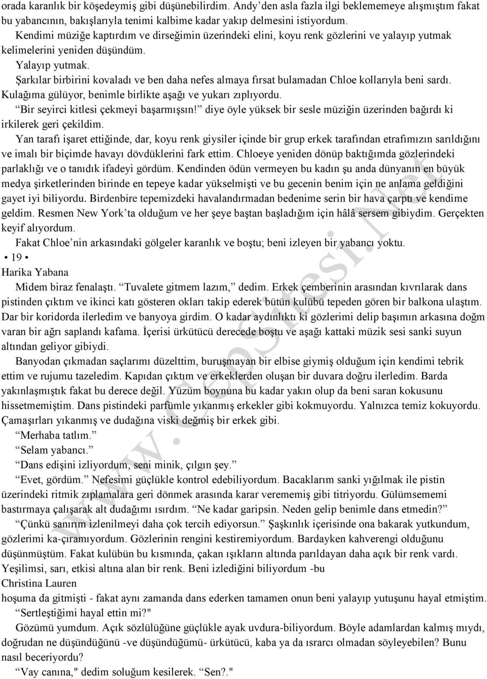 Şarkılar birbirini kovaladı ve ben daha nefes almaya fırsat bulamadan Chloe kollarıyla beni sardı. Kulağıma gülüyor, benimle birlikte aşağı ve yukarı zıplıyordu.