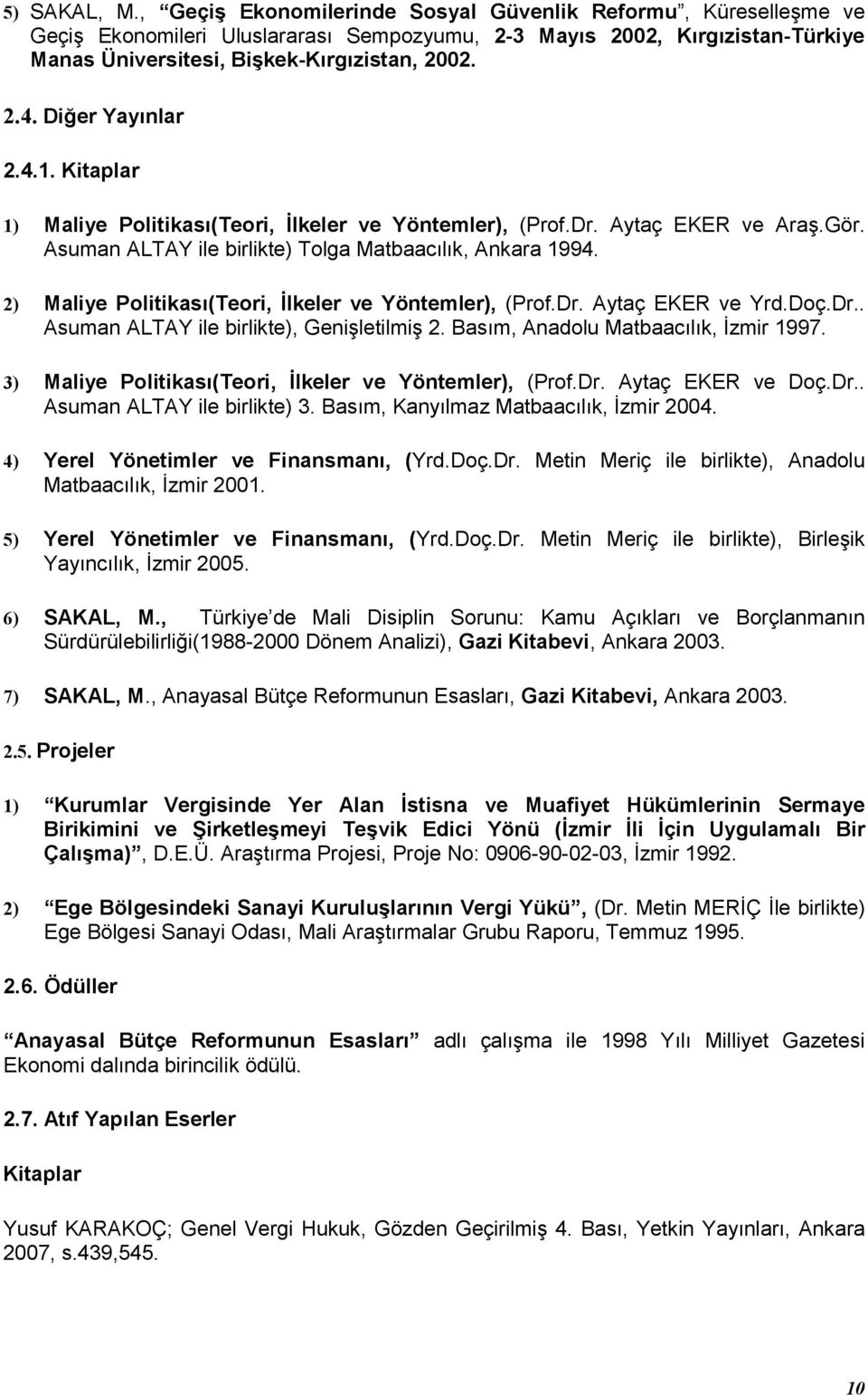 2) Maliye Politikas(Teori,,lkeler ve Yöntemler), (Prof.Dr. Aytaç EKER ve Yrd.Doç.Dr.. Asuman ALTAY ile birlikte), GeniAletilmiA 2. Basm, Anadolu Matbaaclk, zmir 1997.