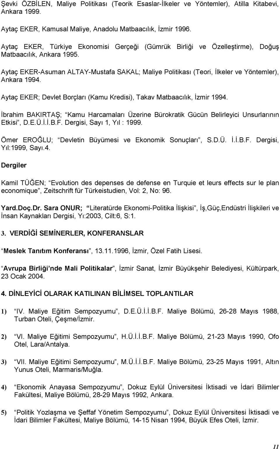 Aytaç EKER; Devlet Borçlar (Kamu Kredisi), Takav Matbaaclk, zmir 1994. brahim BAKIRTA; Kamu Harcamalar Üzerine Bürokratik Gücün Belirleyici Unsurlarnn Etkisi, D.E.Ü...B.F. Dergisi, Say 1, Yl : 1999.