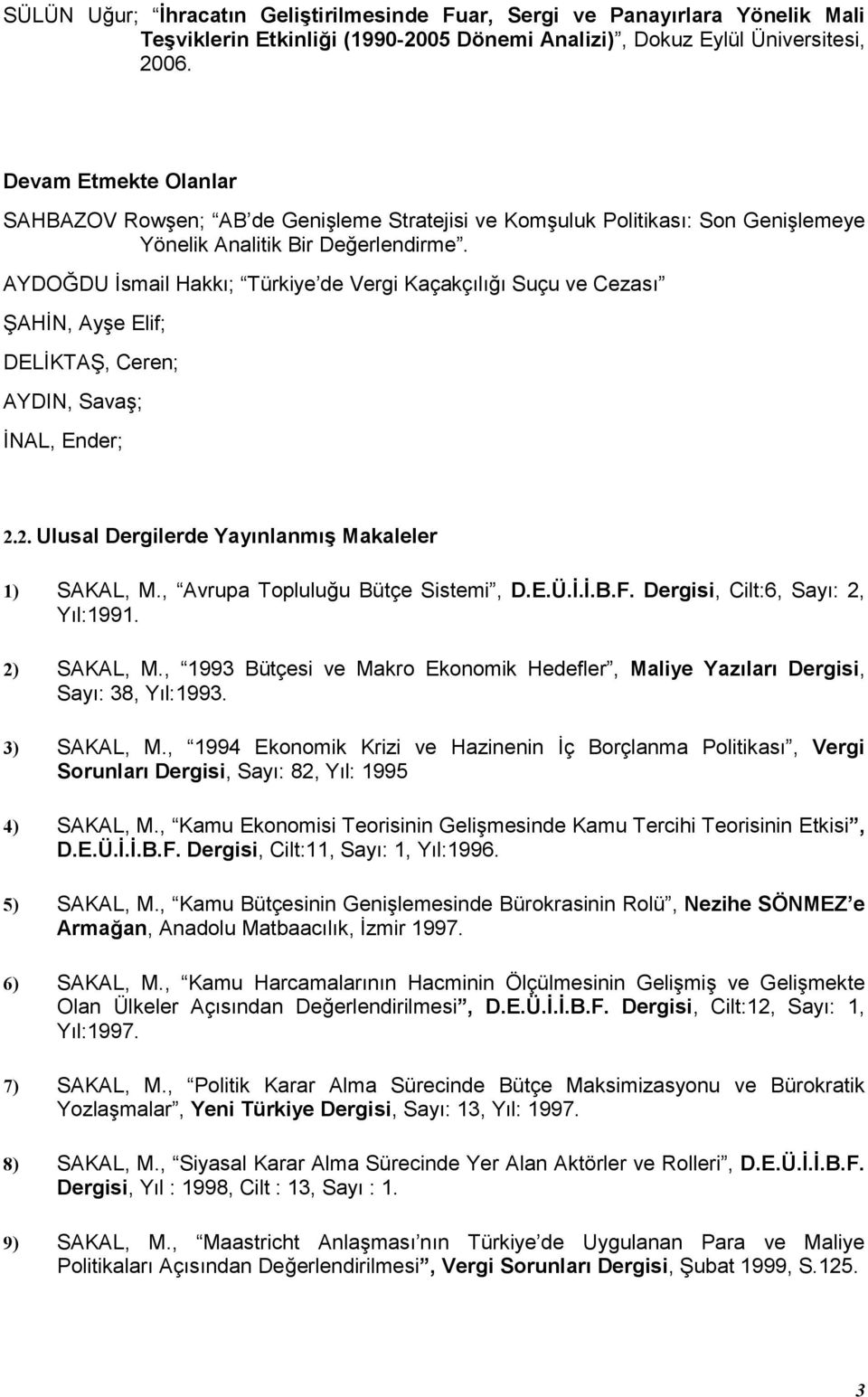 AYDO DU smail Hakk; Türkiye de Vergi Kaçakçl> Suçu ve Cezas AHN, AyAe Elif; DELKTA, Ceren; AYDIN, SavaA; NAL, Ender; 2.2. Ulusal Dergilerde Yaynlanm Makaleler 1) SAKAL, M.