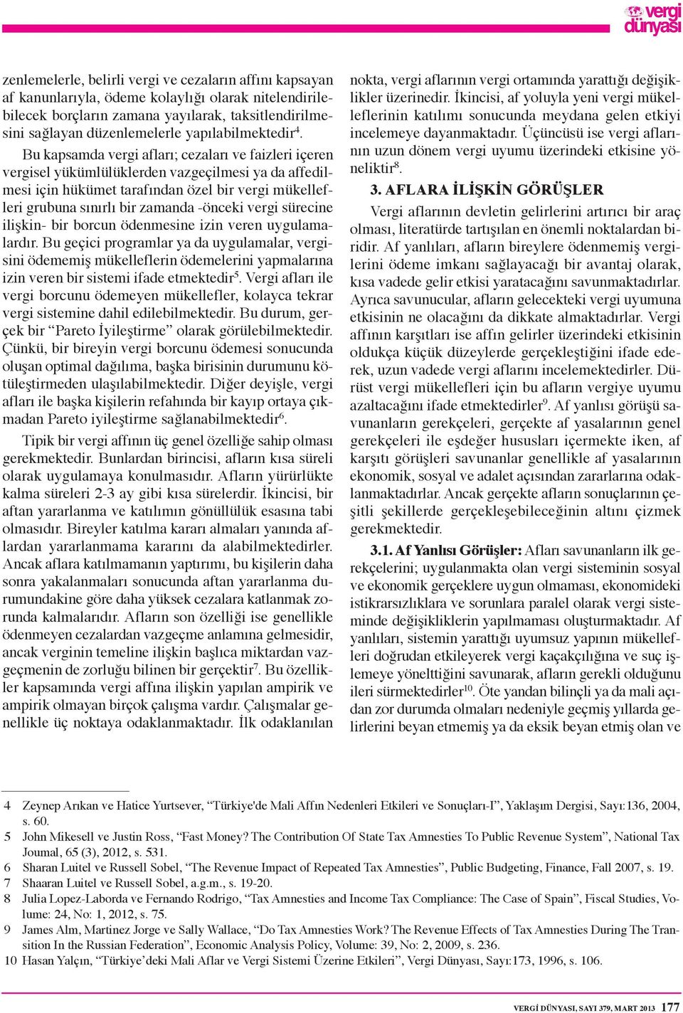 Bu kapsamda vergi afları; cezaları ve faizleri içeren vergisel yükümlülüklerden vazgeçilmesi ya da affedilmesi için hükümet tarafından özel bir vergi mükellefleri grubuna sınırlı bir zamanda -önceki