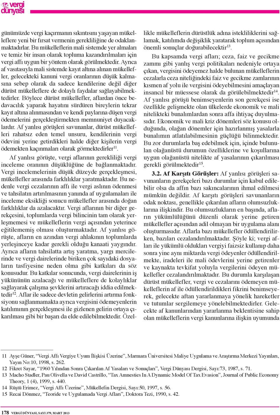 Ayrıca af vasıtasıyla mali sistemde kayıt altına alınan mükellefler, gelecekteki kanuni vergi oranlarının düşük kalmasına sebep olarak da sadece kendilerine değil diğer dürüst mükelleflere de dolaylı