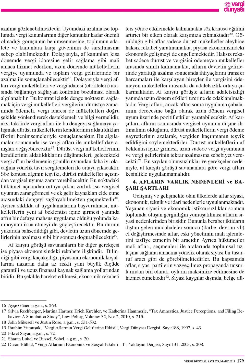 Dolayısıyla, af kanunları kısa dönemde vergi idaresine gelir sağlama gibi mali amaca hizmet ederken, uzun dönemde mükelleflerin vergiye uyumunda ve toplam vergi gelirlerinde bir azalma ile