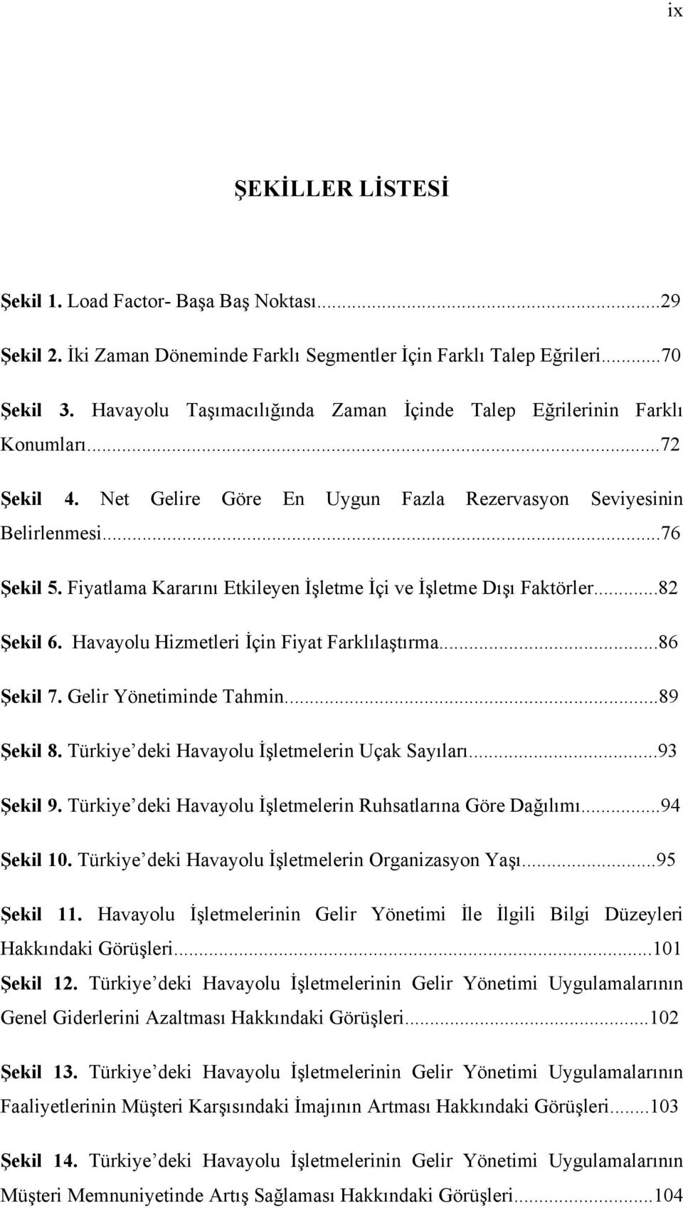 Fiyatlama Kararını Etkileyen İşletme İçi ve İşletme Dışı Faktörler...82 Şekil 6. Havayolu Hizmetleri İçin Fiyat Farklılaştırma...86 Şekil 7. Gelir Yönetiminde Tahmin...89 Şekil 8.