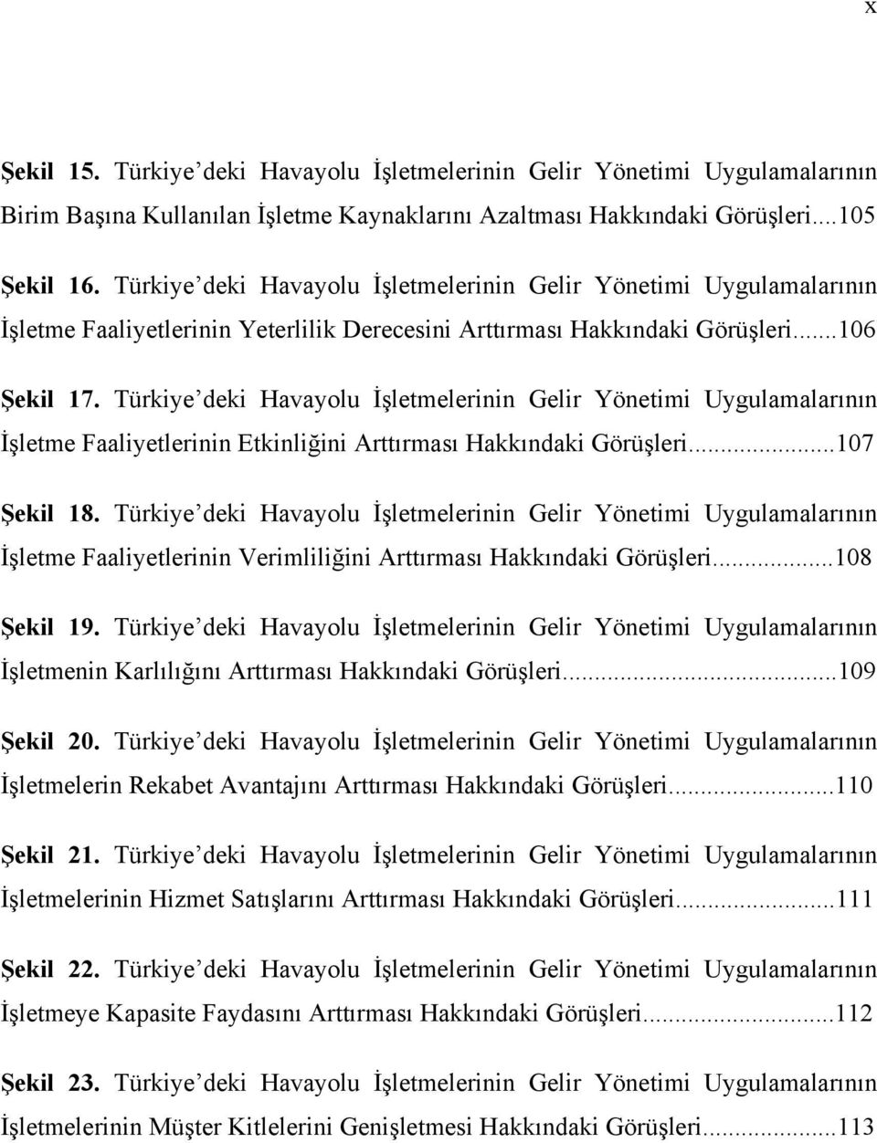 Türkiye deki Havayolu İşletmelerinin Gelir Yönetimi Uygulamalarının İşletme Faaliyetlerinin Etkinliğini Arttırması Hakkındaki Görüşleri...107 Şekil 18.