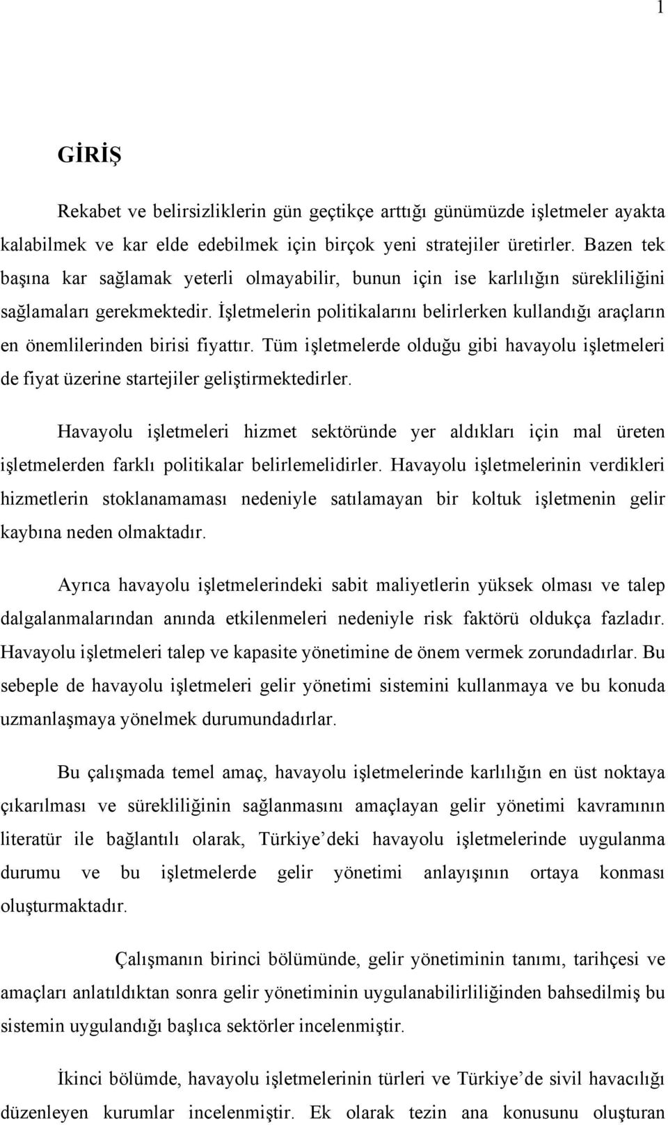 İşletmelerin politikalarını belirlerken kullandığı araçların en önemlilerinden birisi fiyattır. Tüm işletmelerde olduğu gibi havayolu işletmeleri de fiyat üzerine startejiler geliştirmektedirler.