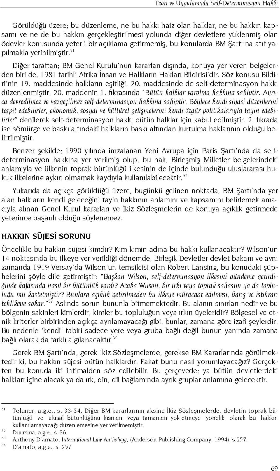 51 Diğer taraftan; BM Genel Kurulu nun kararları dışında, konuya yer veren belgelerden biri de, 1981 tarihli Afrika İnsan ve Halkların Hakları Bildirisi dir. Söz konusu Bildiri nin 19.