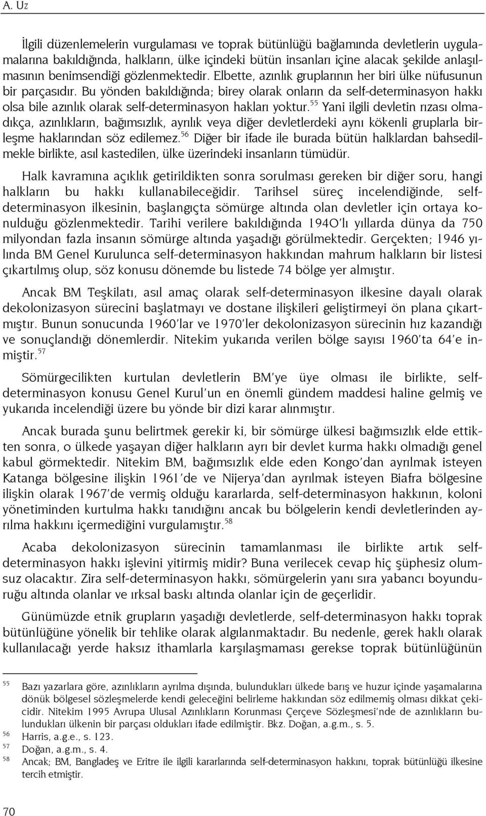 Bu yönden bakıldığında; birey olarak onların da self-determinasyon hakkı olsa bile azınlık olarak self-determinasyon hakları yoktur.