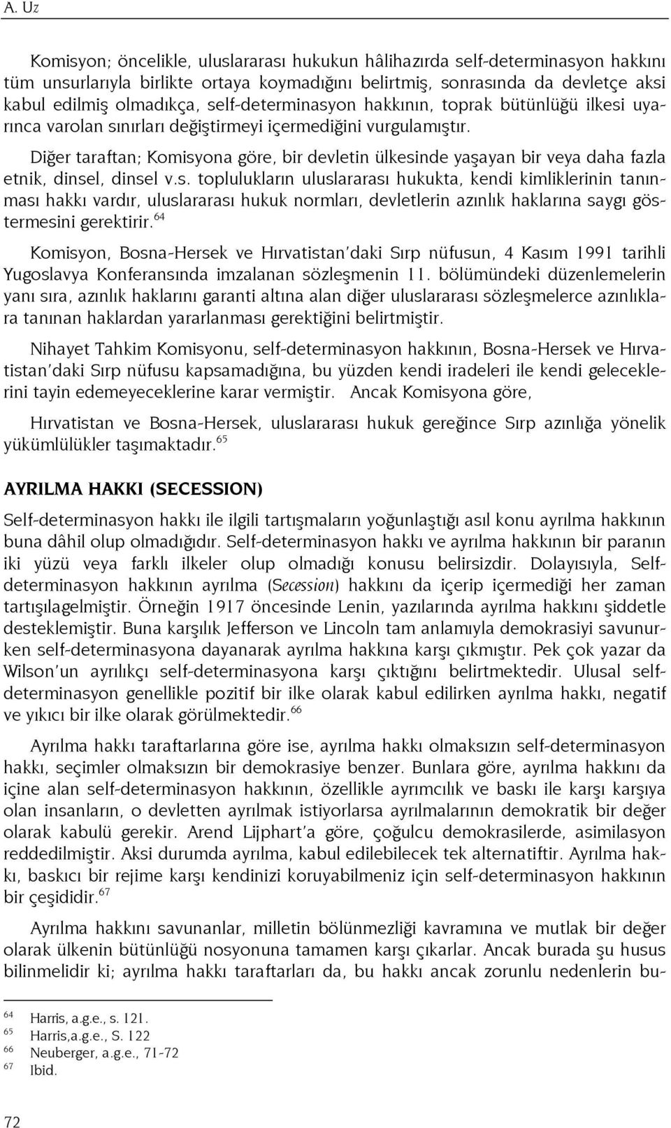 Diğer taraftan; Komisyona göre, bir devletin ülkesinde yaşayan bir veya daha fazla etnik, dinsel, dinsel v.s. toplulukların uluslararası hukukta, kendi kimliklerinin tanınması hakkı vardır, uluslararası hukuk normları, devletlerin azınlık haklarına saygı göstermesini gerektirir.