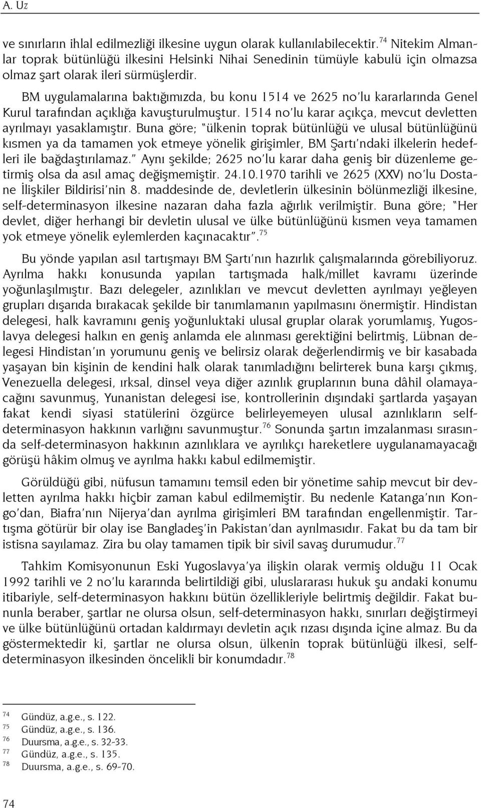 BM uygulamalarına baktığımızda, bu konu 1514 ve 2625 no lu kararlarında Genel Kurul tarafından açıklığa kavuşturulmuştur. 1514 no lu karar açıkça, mevcut devletten ayrılmayı yasaklamıştır.