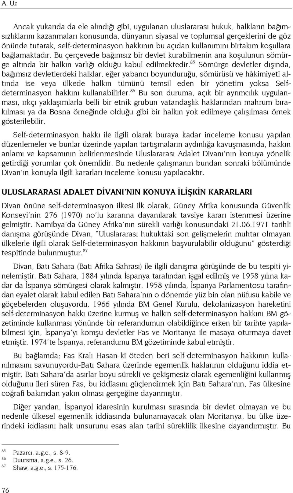 Bu çerçevede bağımsız bir devlet kurabilmenin ana koşulunun sömürge altında bir halkın varlığı olduğu kabul edilmektedir.