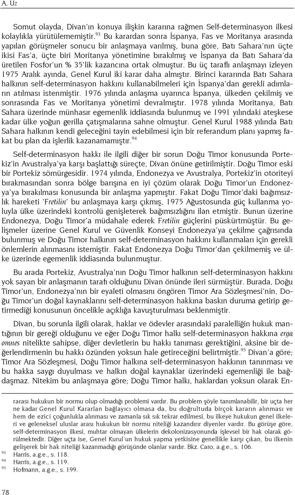 İspanya da Batı Sahara da üretilen Fosfor un % 35 lik kazancına ortak olmuştur. Bu üç taraflı anlaşmayı izleyen 1975 Aralık ayında, Genel Kurul iki karar daha almıştır.