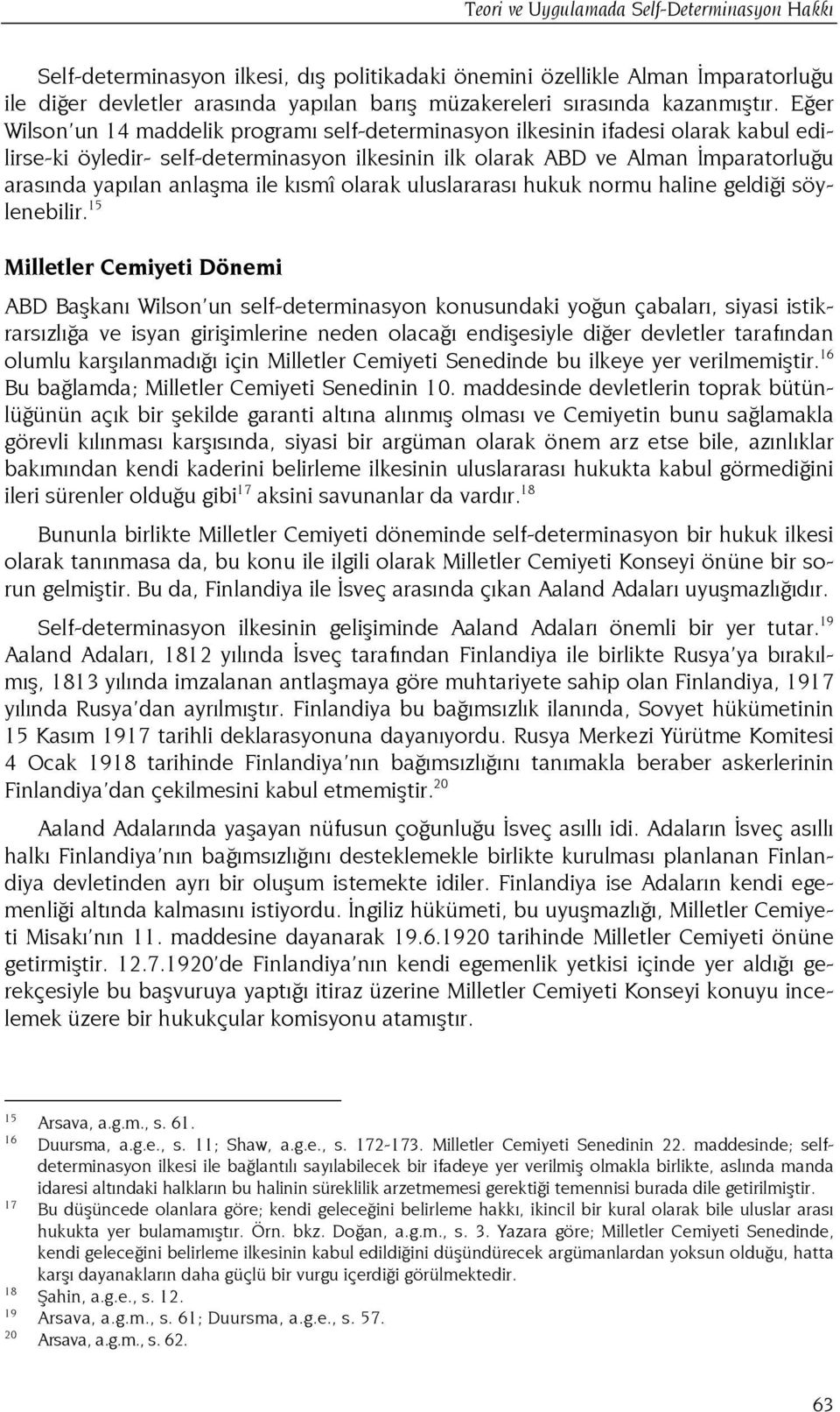 Eğer Wilson un 14 maddelik programı self-determinasyon ilkesinin ifadesi olarak kabul edilirse-ki öyledir- self-determinasyon ilkesinin ilk olarak ABD ve Alman İmparatorluğu arasında yapılan anlaşma