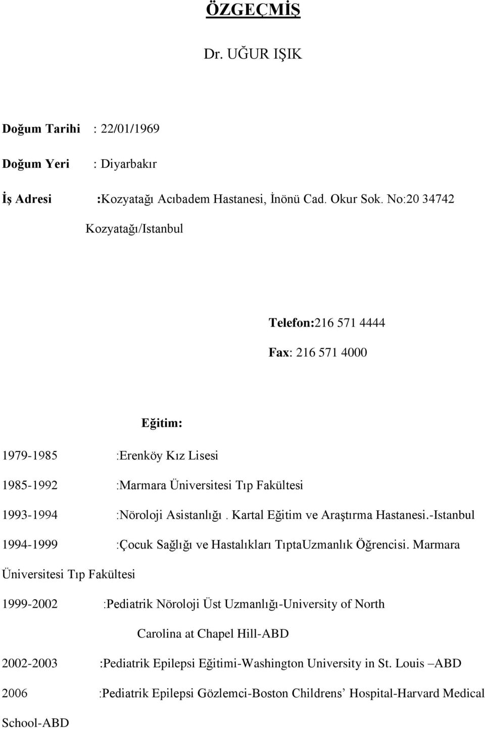 Asistanlığı. Kartal Eğitim ve Araştırma Hastanesi.-Istanbul 1994-1999 :Çocuk Sağlığı ve Hastalıkları TıptaUzmanlık Öğrencisi.