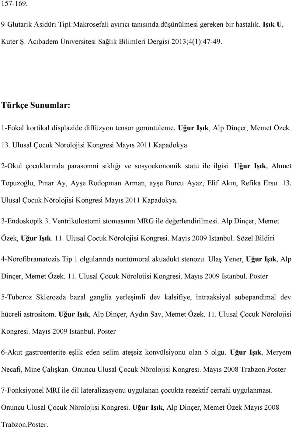 2-Okul çocuklarında parasomni sıklığı ve sosyoekonomik statü ile ilgisi. Uğur Işık, Ahmet Topuzoğlu, Pınar Ay, Ayşe Rodopman Arman, ayşe Burcu Ayaz, Elif Akın, Refika Ersu. 13.