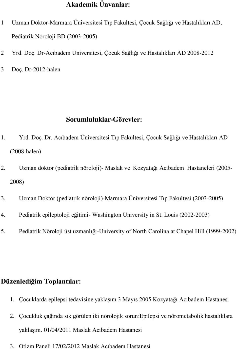 Uzman doktor (pediatrik nöroloji)- Maslak ve Kozyatağı Acıbadem Hastaneleri (2005-2008) 3. Uzman Doktor (pediatrik nöroloji)-marmara Üniversitesi Tıp Fakültesi (2003-2005) 4.