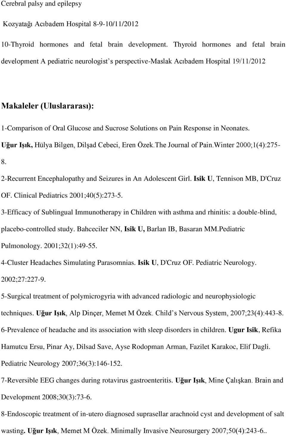 Pain Response in Neonates. Uğur Işık, Hülya Bilgen, Dilşad Cebeci, Eren Özek.The Journal of Pain.Winter 2000;1(4):275-8. 2-Recurrent Encephalopathy and Seizures in An Adolescent Girl.