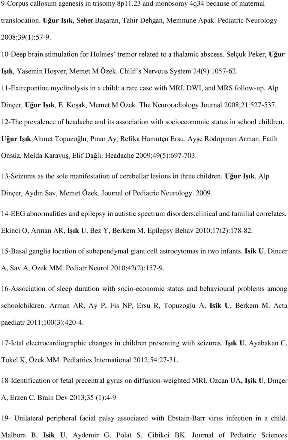 11-Extrepontine myelinolysis in a child: a rare case with MRI, DWI, and MRS follow-up. Alp Dinçer, Uğur Işık, E. Koşak, Memet M Özek. The Neuroradiology Journal 2008;21:527-537.