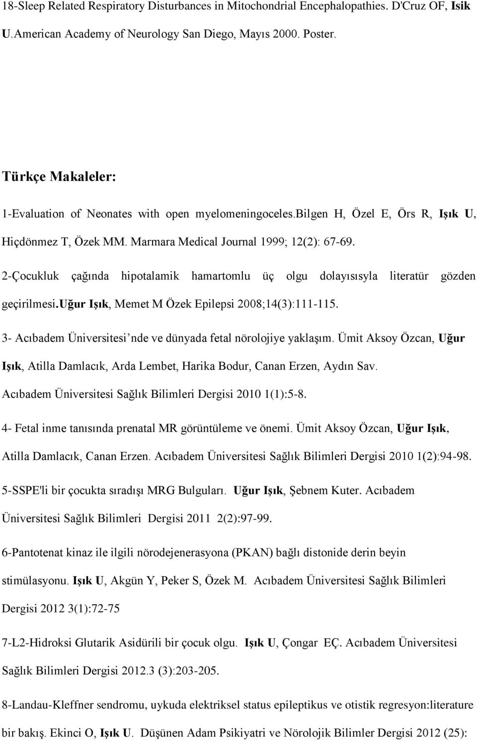 2-Çocukluk çağında hipotalamik hamartomlu üç olgu dolayısısyla literatür gözden geçirilmesi.uğur Işık, Memet M Özek Epilepsi 2008;14(3):111-115.