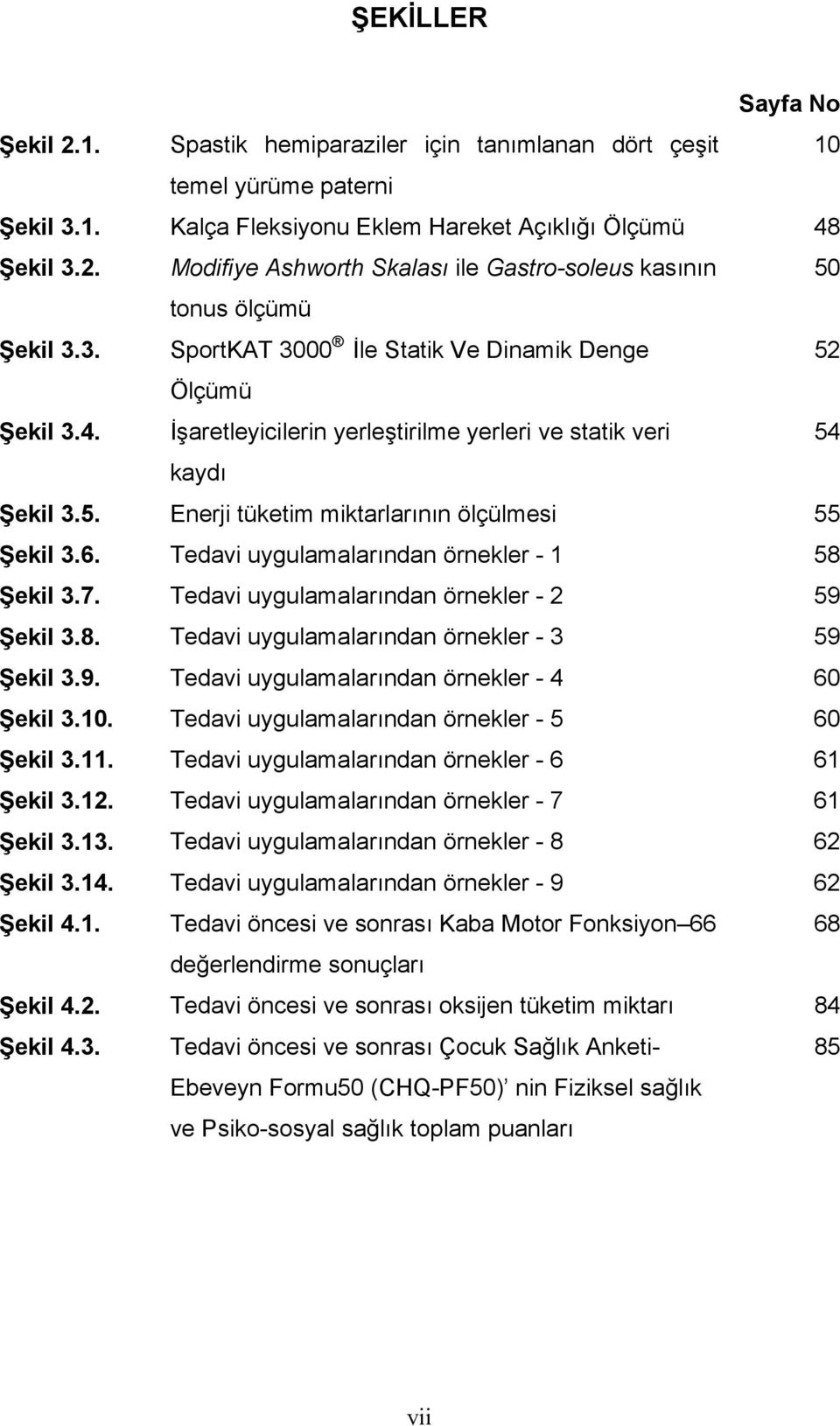 Tedavi uygulamalarından örnekler - 1 58 Şekil 3.7. Tedavi uygulamalarından örnekler - 2 59 Şekil 3.8. Tedavi uygulamalarından örnekler - 3 59 Şekil 3.9. Tedavi uygulamalarından örnekler - 4 60 Şekil 3.