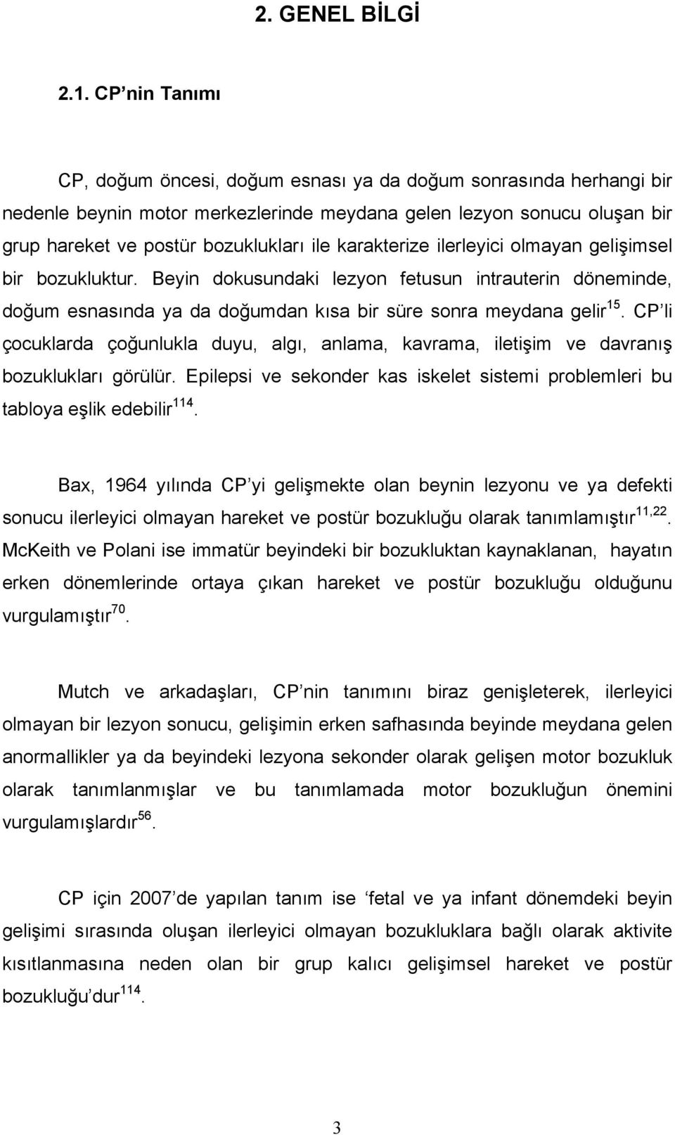 karakterize ilerleyici olmayan gelişimsel bir bozukluktur. Beyin dokusundaki lezyon fetusun intrauterin döneminde, doğum esnasında ya da doğumdan kısa bir süre sonra meydana gelir 15.