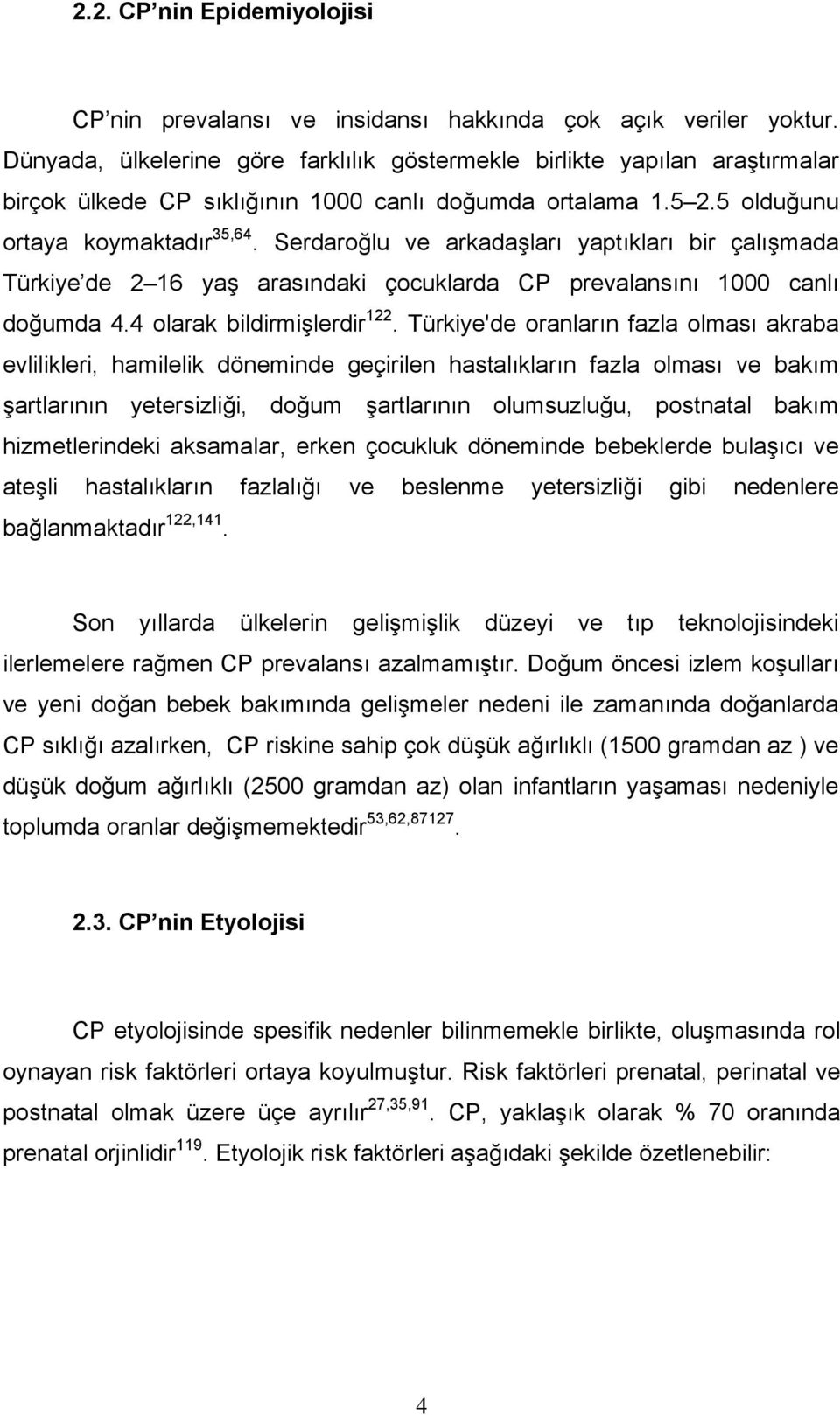 Serdaroğlu ve arkadaşları yaptıkları bir çalışmada Türkiye de 2 16 yaş arasındaki çocuklarda CP prevalansını 1000 canlı doğumda 4.4 olarak bildirmişlerdir 122.