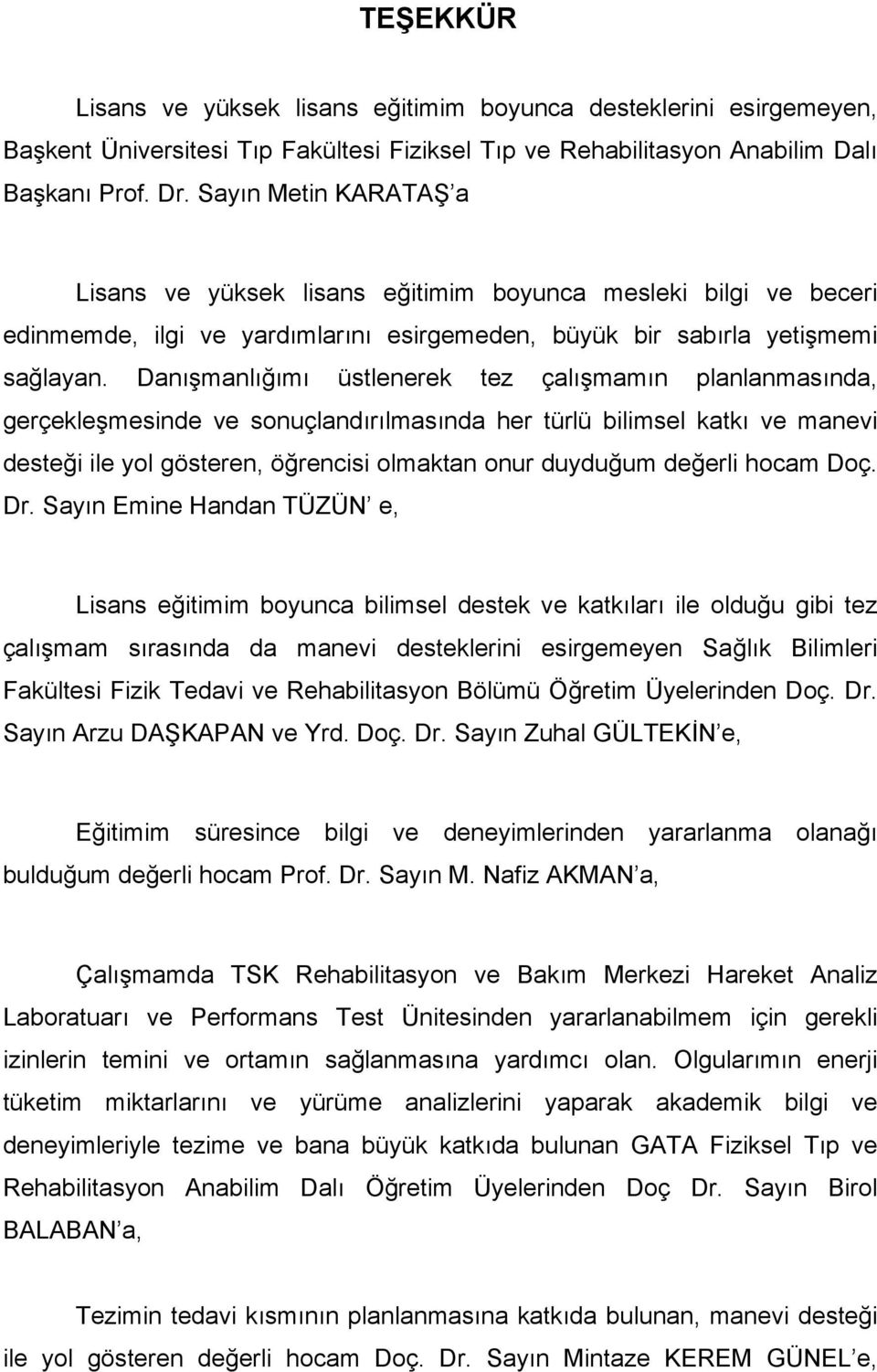 Danışmanlığımı üstlenerek tez çalışmamın planlanmasında, gerçekleşmesinde ve sonuçlandırılmasında her türlü bilimsel katkı ve manevi desteği ile yol gösteren, öğrencisi olmaktan onur duyduğum değerli