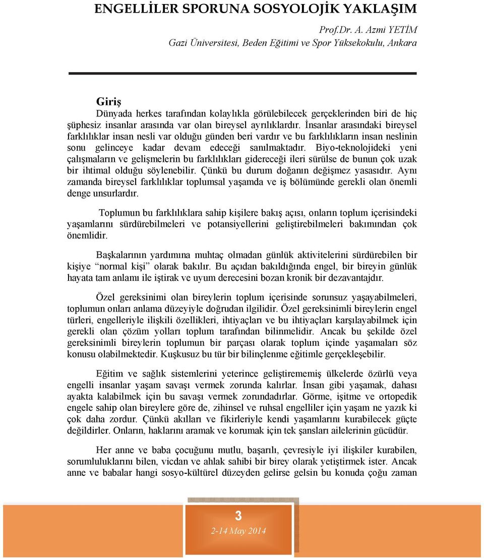 bireysel ayrılıklardır. İnsanlar arasındaki bireysel farklılıklar insan nesli var olduğu günden beri vardır ve bu farklılıkların insan neslinin sonu gelinceye kadar devam edeceği sanılmaktadır.