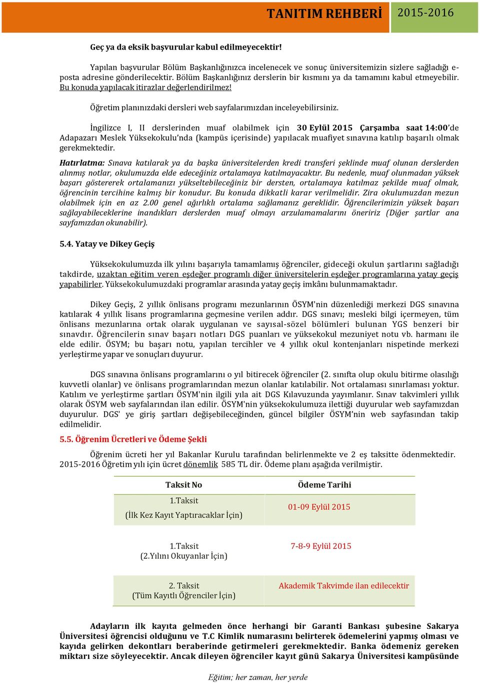 İngilizce I, II derslerinden muaf olabilmek için 30 Eylül 2015 Çarşamba saat 14:00 de Adapazarı Meslek Yüksekokulu nda (kampüs içerisinde) yapılacak muafiyet sınavına katılıp başarılı olmak