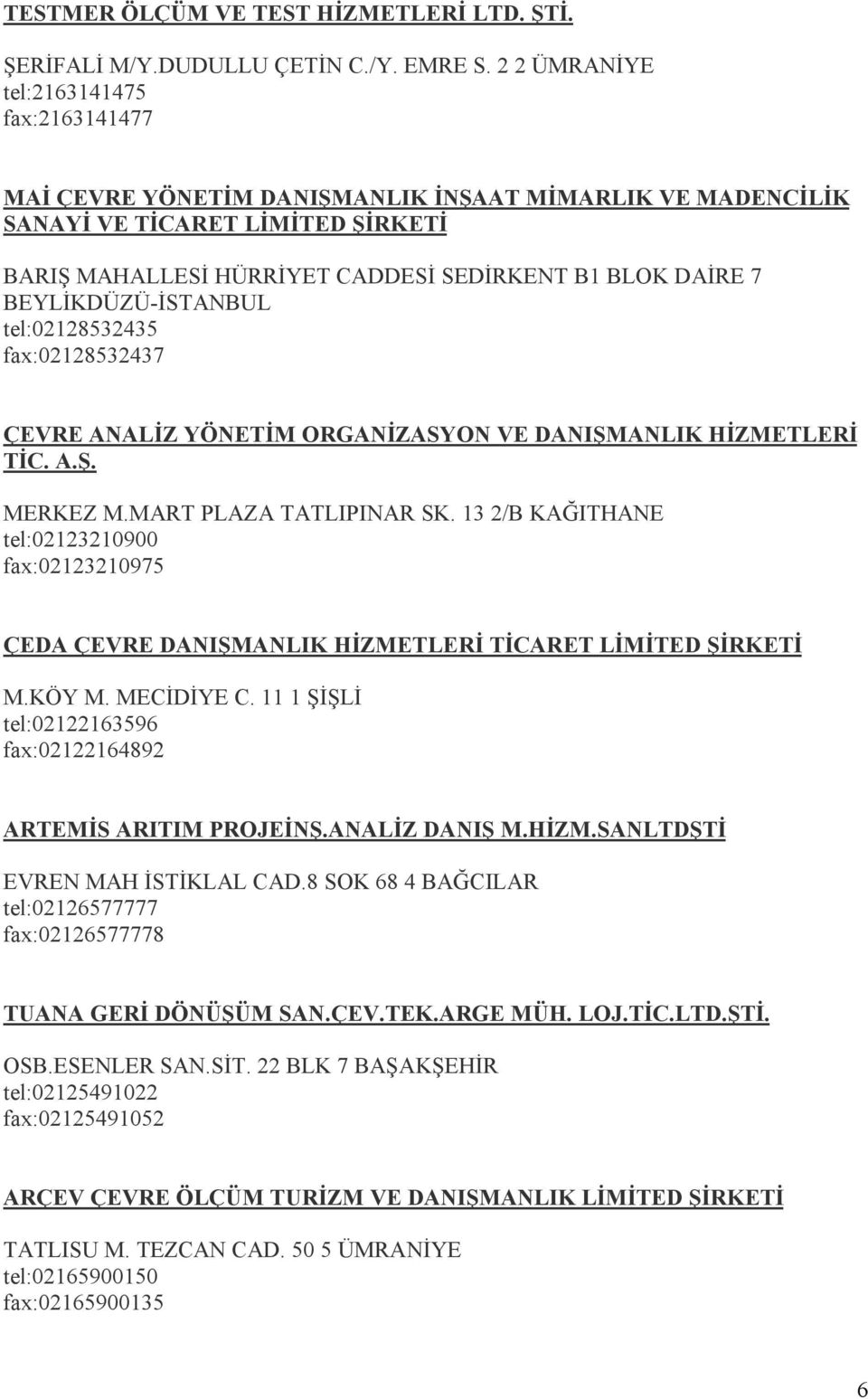 BEYLİKDÜZÜ-İSTANBUL tel:02128532435 fax:02128532437 ÇEVRE ANALİZ YÖNETİM ORGANİZASYON VE DANIŞMANLIK HİZMETLERİ TİC. A.Ş. MERKEZ M.MART PLAZA TATLIPINAR SK.