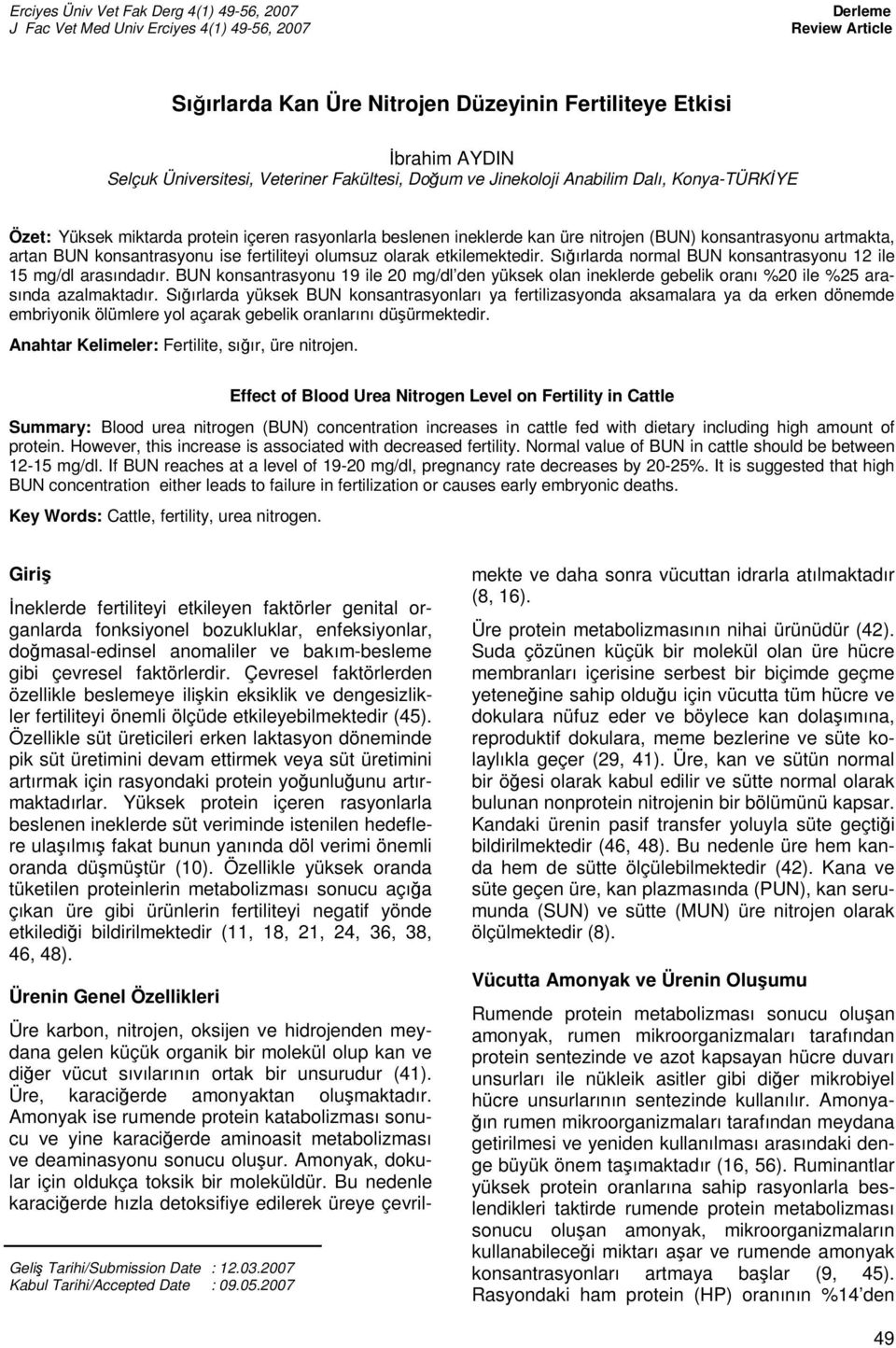 miktarda protein içeren rasyonlarla beslenen ineklerde kan üre nitrojen (BUN) konsantrasyonu artmakta, artan BUN konsantrasyonu ise fertiliteyi olumsuz olarak etkilemektedir.