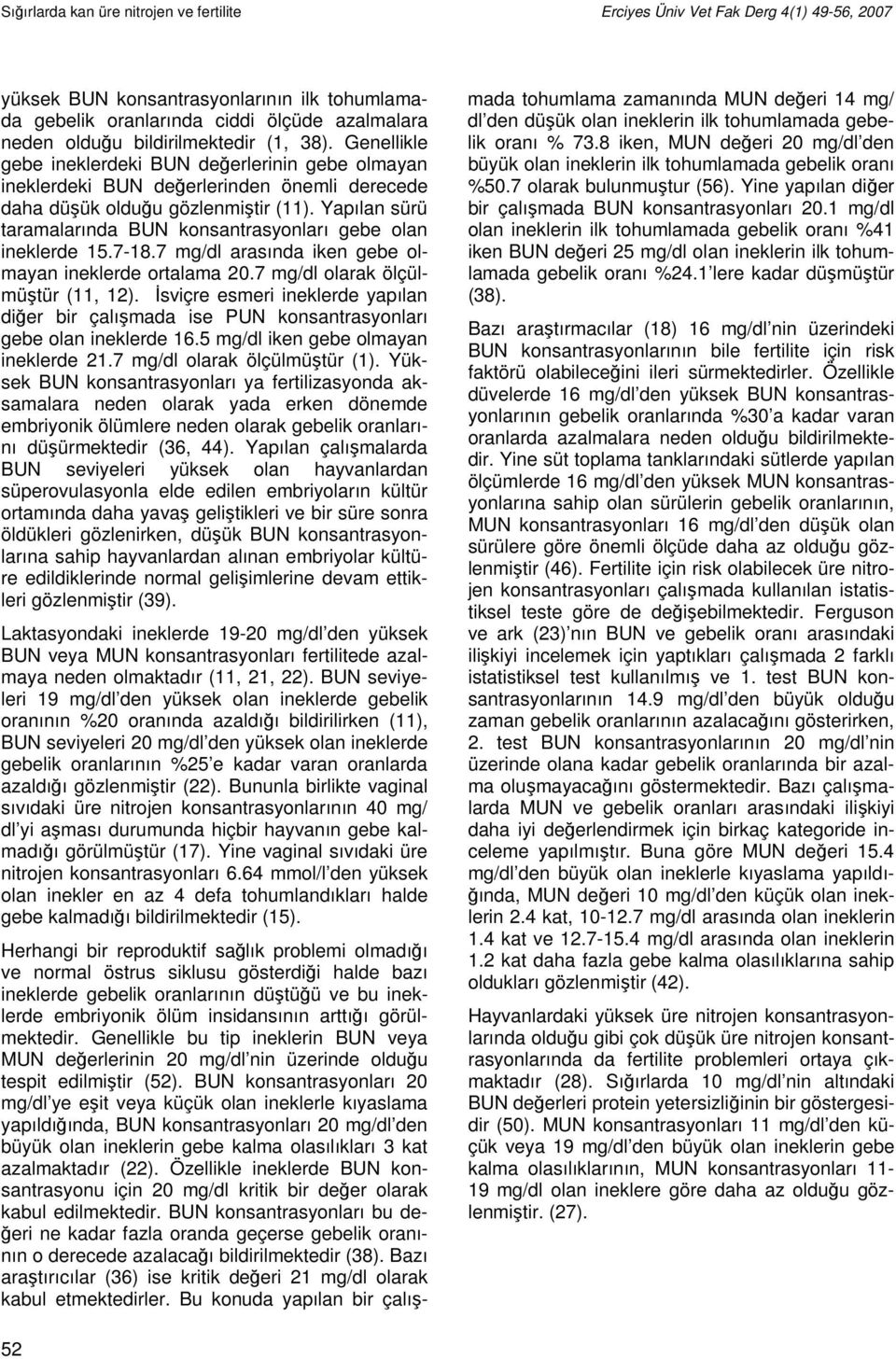 Yapılan sürü taramalarında BUN konsantrasyonları gebe olan ineklerde 15.7-18.7 mg/dl arasında iken gebe olmayan ineklerde ortalama 20.7 mg/dl olarak ölçülmüştür (11, 12).