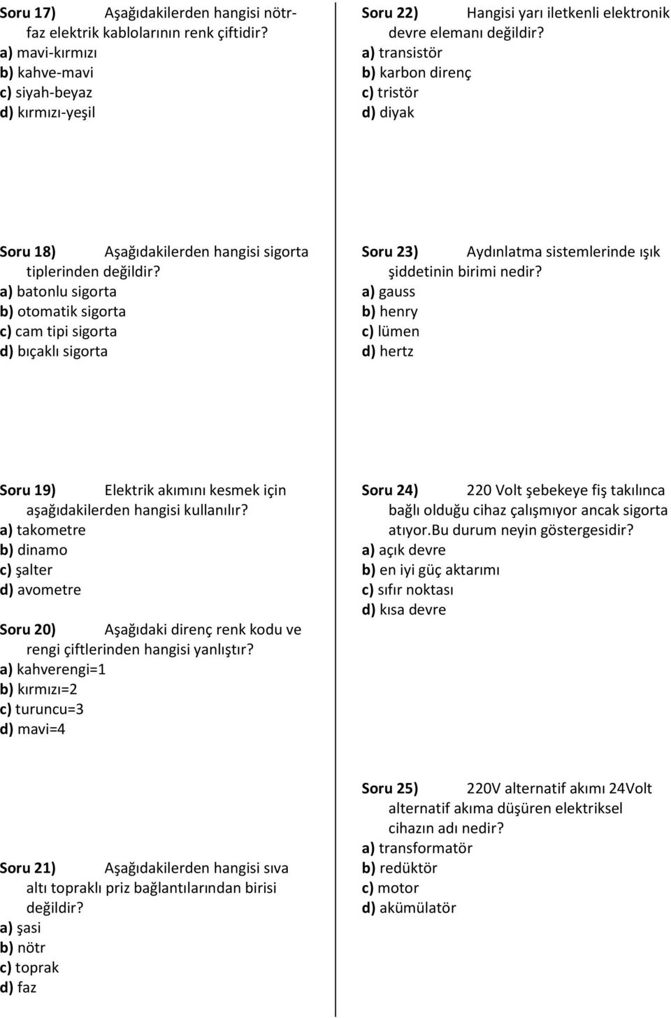 hangisi sigorta tiplerinden a) batonlu sigorta b) otomatik sigorta c) cam tipi sigorta d) bıçaklı sigorta Soru 23) Aydınlatma sistemlerinde ışık şiddetinin birimi nedir?