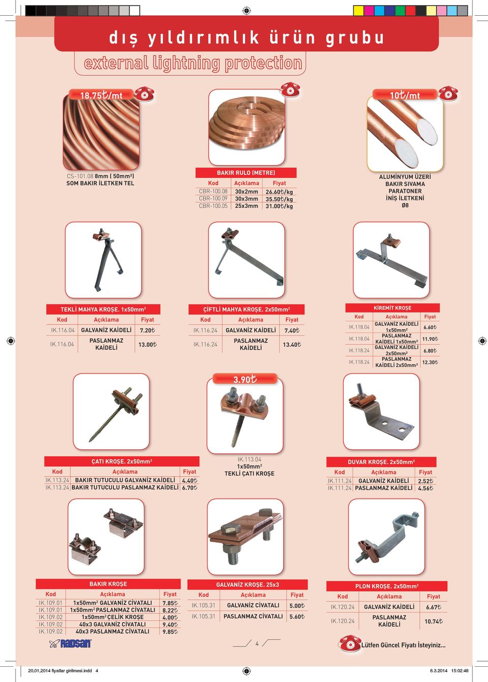 40 IK.116.24 PASLANMAZ KAİDELİ 13.40 KİREMİT KROŞE IK.118.04 GALVANİZ KAİDELİ 1x50mm² 6.60 IK.118.04 PASLANMAZ KAİDELİ 1x50mm² 11.90 IK.118.24 GALVANİZ KAİDELİ 2x50mm² 6.80 IK.118.24 PASLANMAZ KAİDELİ 2x50mm² 12.