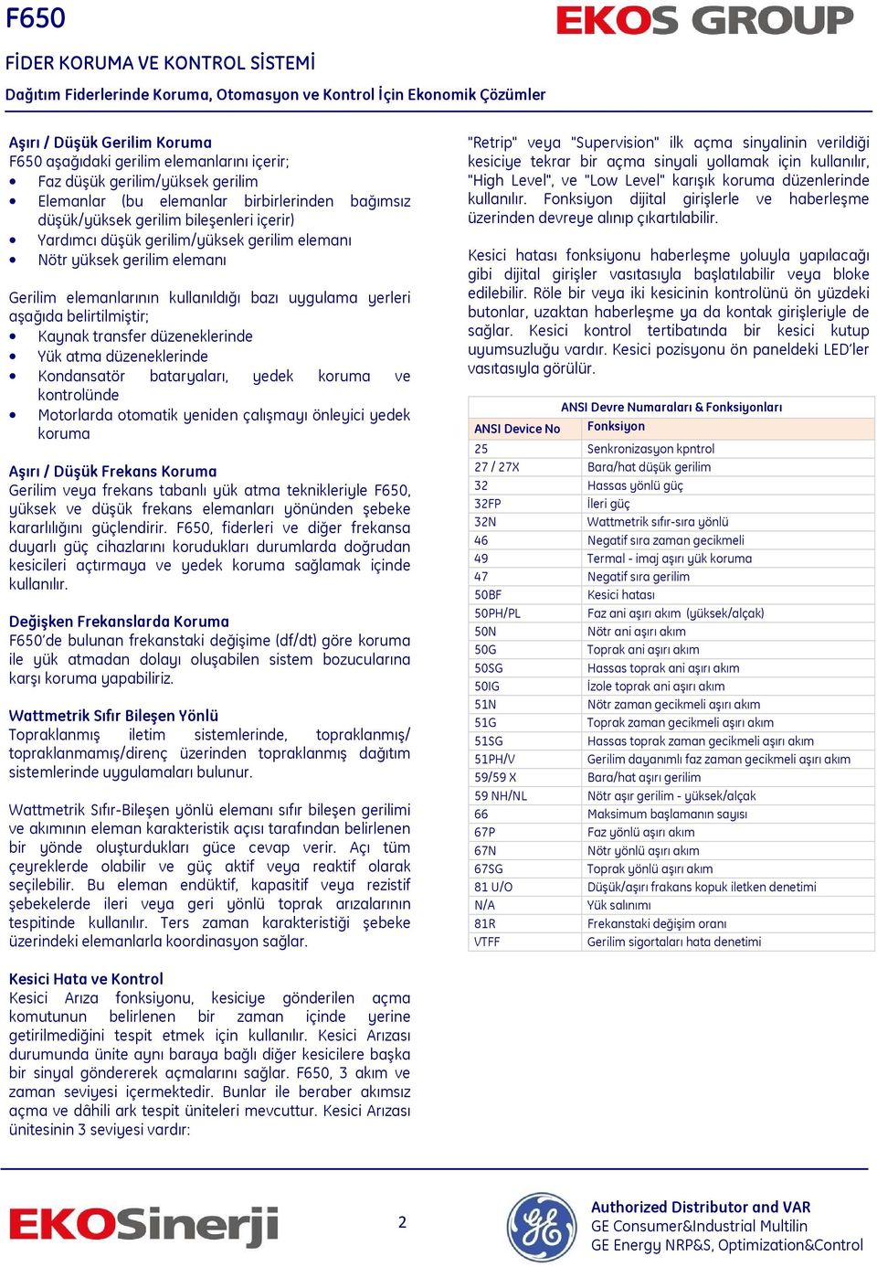 düzeneklerinde Kondansatör bataryaları, yedek koruma ve kontrolünde Motorlarda otomatik yeniden çalışmayı önleyici yedek koruma Aşırı / Düşük Frekans Koruma Gerilim veya frekans tabanlı yük atma