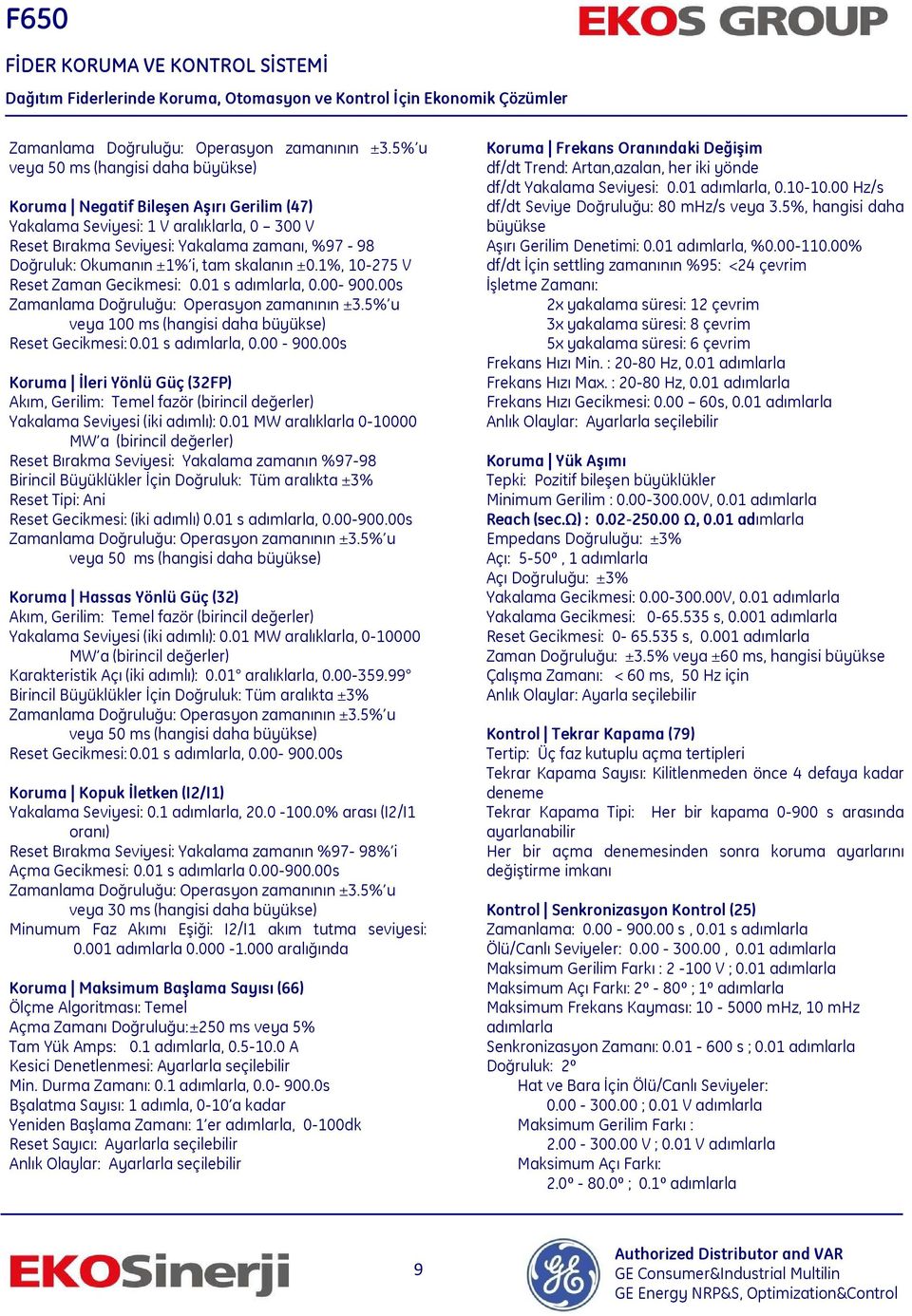 01 MW aralıklarla 0-10000 MW a (birincil değerler) Reset Bırakma Seviyesi: Yakalama zamanın %97-98 Birincil Büyüklükler İçin Doğruluk: Tüm aralıkta ±3% Reset Tipi: Ani Reset Gecikmesi: (iki adımlı) 0.